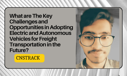 What are The Key Challenges and Opportunities in Adopting Electric and Autonomous Vehicles for Freight Transportation in the Future (1)