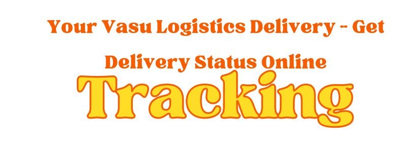 Your Vasu Logistics Delivery - Get Delivery Status Online